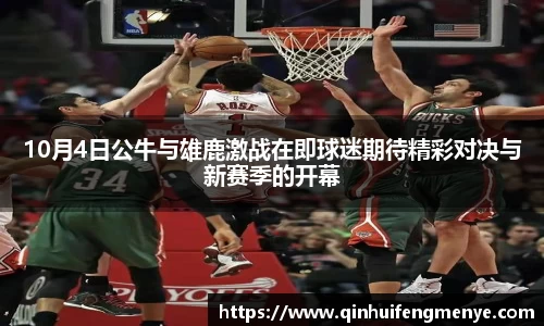 10月4日公牛与雄鹿激战在即球迷期待精彩对决与新赛季的开幕