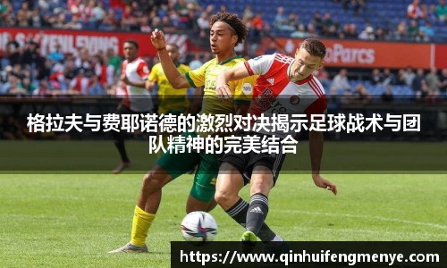 格拉夫与费耶诺德的激烈对决揭示足球战术与团队精神的完美结合